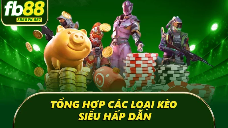 Tổng hợp các loại kèo siêu hấp dẫn Tổng hợp các loại kèo siêu hấp dẫn