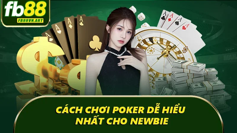 Cách chơi poker dễ hiểu nhất cho newbie Cách chơi poker dễ hiểu nhất cho newbie