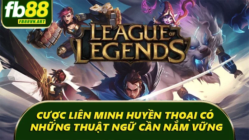 Cược Liên Minh Huyền Thoại có những thuật ngữ cần nắm vững Cược Liên Minh Huyền Thoại có những thuật ngữ cần nắm vững