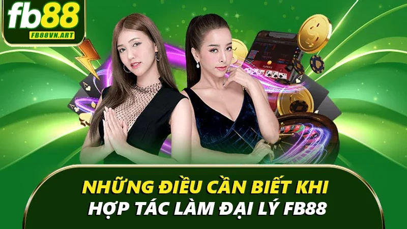 Những điều cần biết khi hợp tác làm đại lý FB88 Những điều cần biết khi hợp tác làm đại lý FB88
