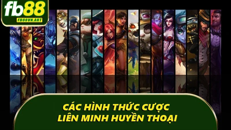 Hình thức cược Liên Minh Huyền Thoại Hình thức cược Liên Minh Huyền Thoại