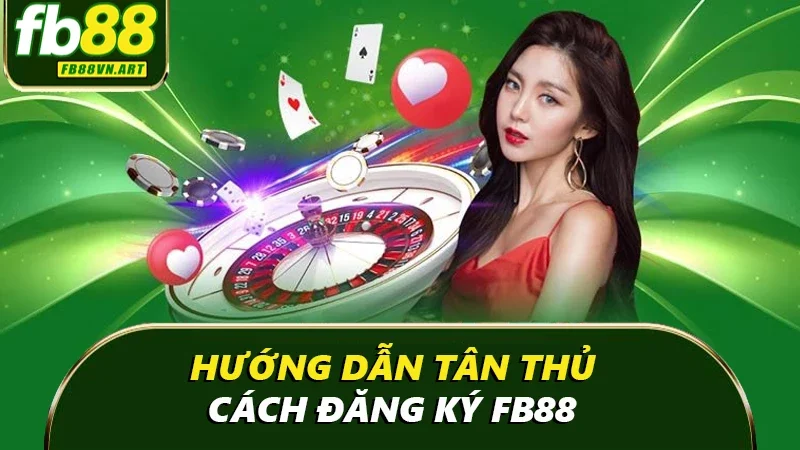 Hướng dẫn tân thủ cách đăng ký FB88 Hướng dẫn tân thủ cách đăng ký FB88