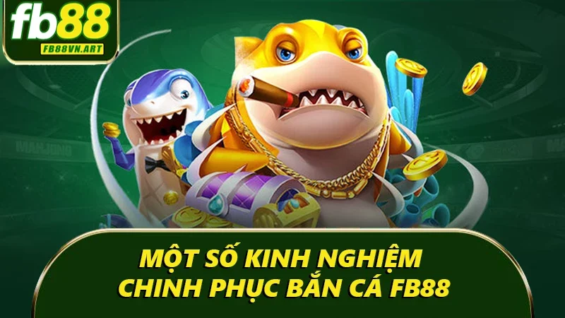 Một số kinh nghiệm chinh phục bắn cá Fb88 Một số kinh nghiệm chinh phục bắn cá Fb88