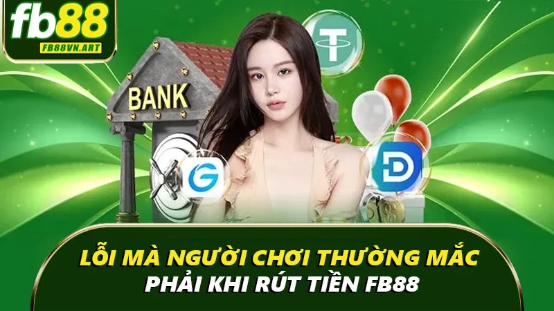 Lỗi rút tiền FB88 mà người chơi thường mắc phải Lỗi rút tiền FB88 mà người chơi thường mắc phải