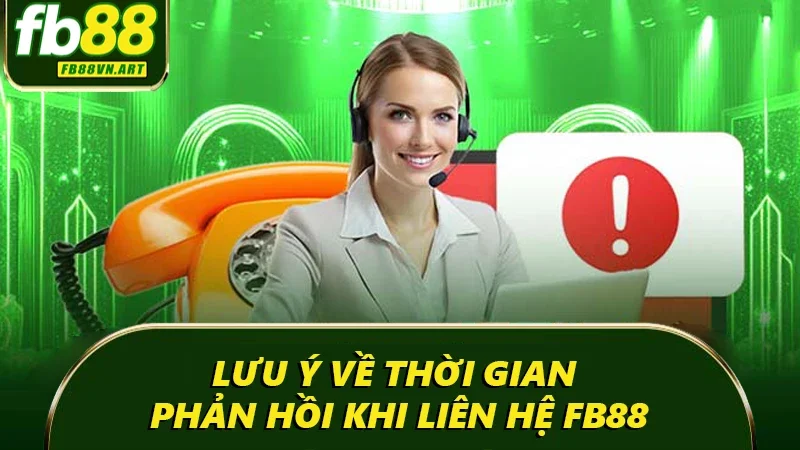 Lưu ý về thời gian phản hồi khi liên hệ FB88 Lưu ý về thời gian phản hồi khi liên hệ FB88