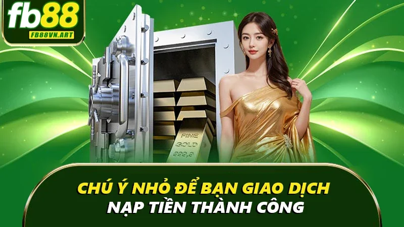 Chú ý nhỏ để bạn giao dịch nạp tiền thành công Chú ý nhỏ để bạn giao dịch nạp tiền thành công