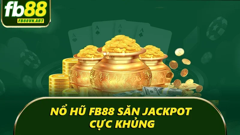 Nổ hũ FB88 săn jackpot cực khủng Nổ hũ FB88 săn jackpot cực khủng