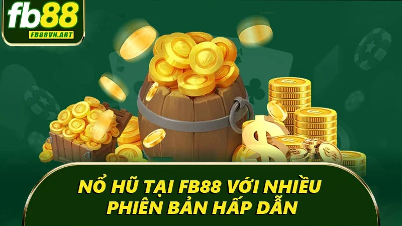 Nổ hũ tại FB88 với nhiều phiên bản hấp dẫn