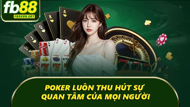 Poker luôn thu hút sự quan tâm của mọi người Poker luôn thu hút sự quan tâm của mọi người