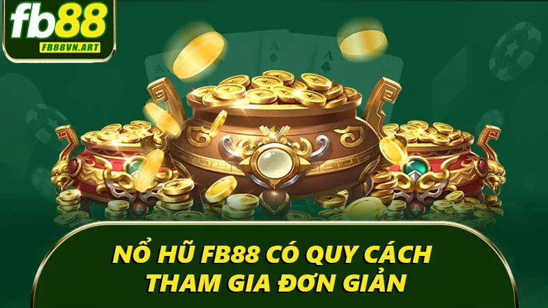Nổ hũ FB88 có quy cách tham gia đơn giản Nổ hũ FB88 có quy cách tham gia đơn giản
