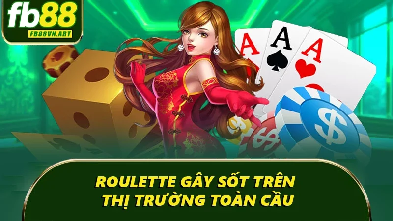 Roulette gây sốt trên thị trường toàn cầu Roulette gây sốt trên thị trường toàn cầu