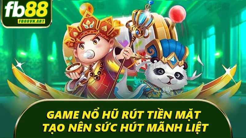 Game nổ hũ rút tiền mặt tạo nên sức hút mãnh liệt Game nổ hũ rút tiền mặt tạo nên sức hút mãnh liệt
