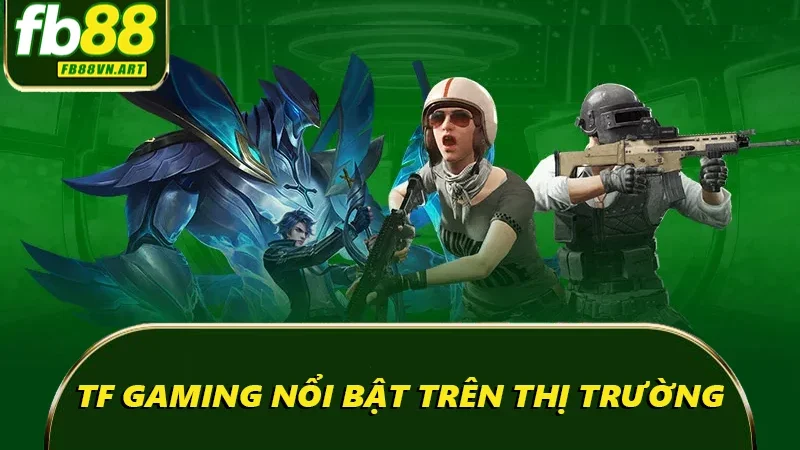 TF Gaming nổi bật trên thị trường TF Gaming nổi bật trên thị trường