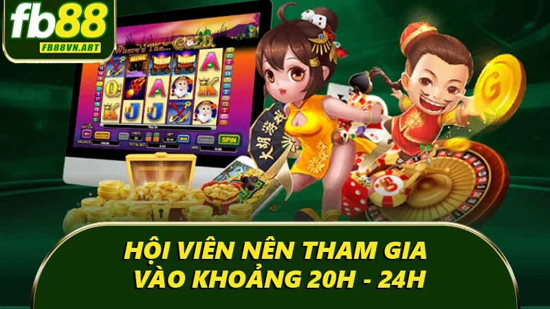 Hội viên nên tham gia vào khoảng 20h - 24h Hội viên nên tham gia vào khoảng 20h - 24h