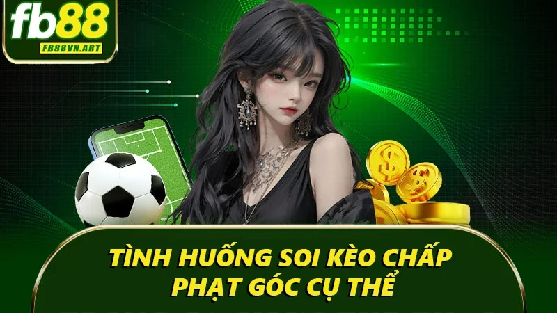 Tình huống soi kèo chấp phạt góc cụ thể Tình huống soi kèo chấp phạt góc cụ thể