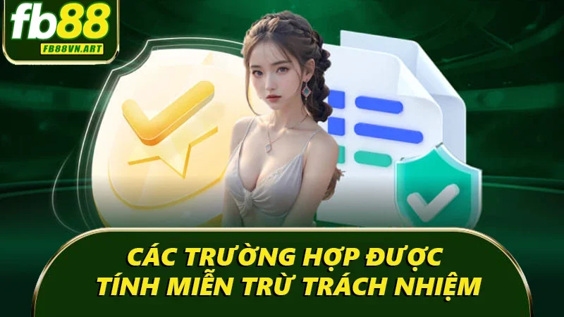 Các trường hợp được tính miễn trừ trách nhiệm Các trường hợp được tính miễn trừ trách nhiệm
