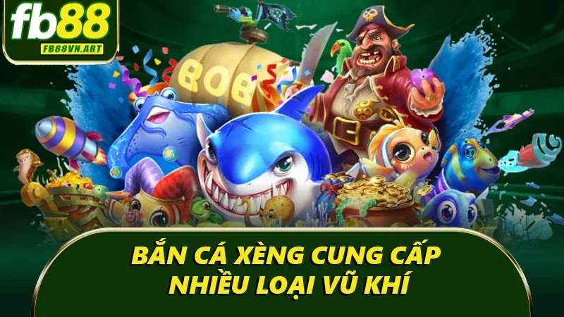 Bắn cá xèng cung cấp nhiều loại vũ khí Bắn cá xèng cung cấp nhiều loại vũ khí